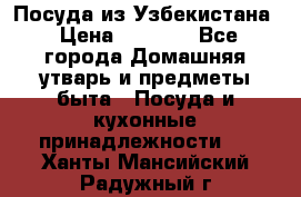 Посуда из Узбекистана › Цена ­ 1 000 - Все города Домашняя утварь и предметы быта » Посуда и кухонные принадлежности   . Ханты-Мансийский,Радужный г.